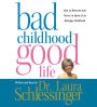 Bad Childhood--Good Life: How to Blossom and Thrive in Spite of an Unhappy Childhood
