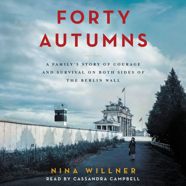 Forty Autumns: A Family's Story of Courage and Survival on Both Sides of the Berlin Wall