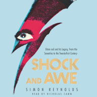 Shock and Awe: Glam Rock and Its Legacy, from the Seventies to the Twenty-first Century