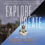 Explore/Create: My Life in Pursuit of New Frontiers, Hidden Worlds, and the Creative Spark