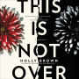 This Is Not Over: A Novel