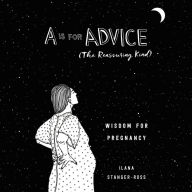 Is for Advice, A (The Reassuring Kind): Wisdom for Pregnancy