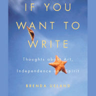 If You Want to Write: Thoughts About Art, Independence, and Spirit (Abridged)