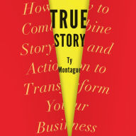 True Story: How to Combine Story and Action to Transform Your Business