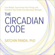 The Circadian Code: Lose Weight, Supercharge Your Energy, and Transform Your Health from Morning to Midnight