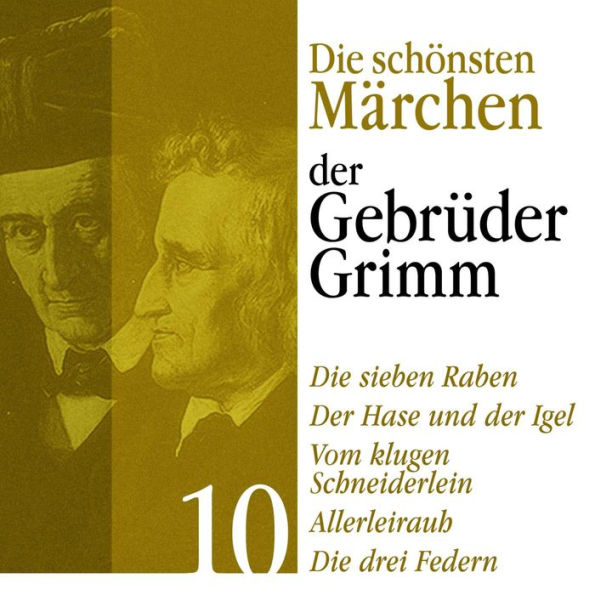 Die sieben Raben: Die schönsten Märchen der Gebrüder Grimm 10: Die sieben Raben, Der Hase und der Igel, Vom klugen Schneiderlein, Allerleirauh, Die drei Federn (Abridged)