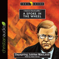 Dietrich Bonhoeffer: A Spoke in the Wheel