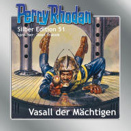 Perry Rhodan Silber Edition 51: Vasall der Mächtigen: 7. Band des Zyklus 