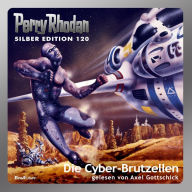 Perry Rhodan Silber Edition 120: Die Cyber-Brutzellen: Perry Rhodan-Zyklus 