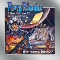 Perry Rhodan Silber Edition 32: Die letzte Bastion: Perry Rhodan-Zyklus 