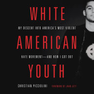 White American Youth: My Descent into America's Most Violent Hate Movement -- and How I Got Out