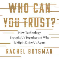 Who Can You Trust?: How Technology Brought Us Together and Why It Might Drive Us Apart