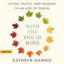 With the End in Mind: Dying, Death, and Wisdom in an Age of Denial