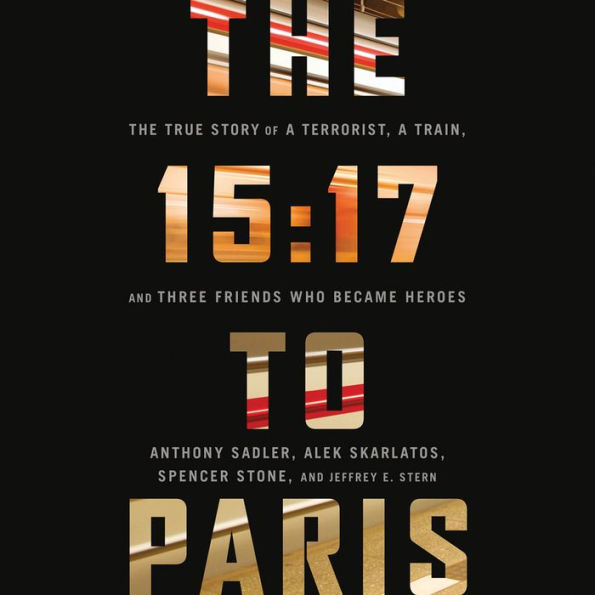 15:17 to Paris, The: The True Story of a Terrorist, a Train, and Three American Heroes