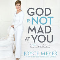 God Is Not Mad at You: You Can Experience Real Love, Acceptance & Guilt-free Living