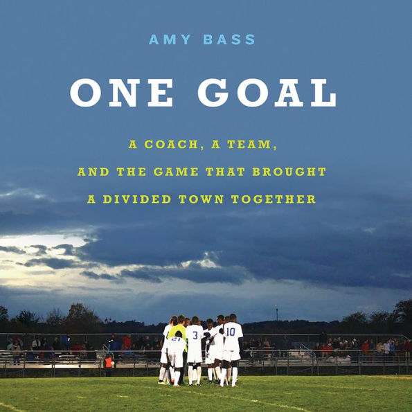 One Goal: A Coach, a Team, and the Game That Brought a Divided Town Together