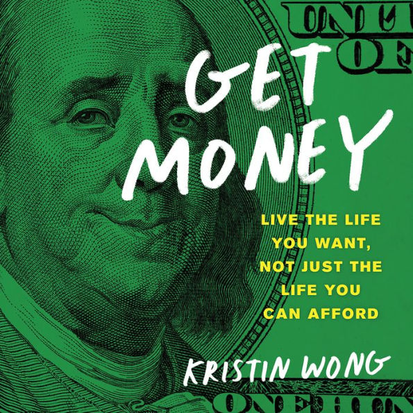 Get Money: Live the Life You Want, Not Just the Life You Can Afford