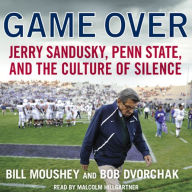 Game Over: Jerry Sandusky, Penn State, and the Culture of Silence