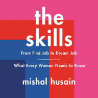 The Skills: From First Job to Dream Job-What Every Woman Needs to Know