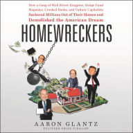 Homewreckers : How a Gang of Wall Street Kingpins, Hedge Fund Magnates, Crooked Banks, and Vulture Capitalists Suckered Millions Out of Their Homes and Demolished the American Dream