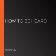 How to be Heard