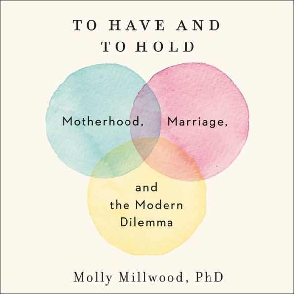 To Have and to Hold: Motherhood, Marriage, and the Modern Dilemma