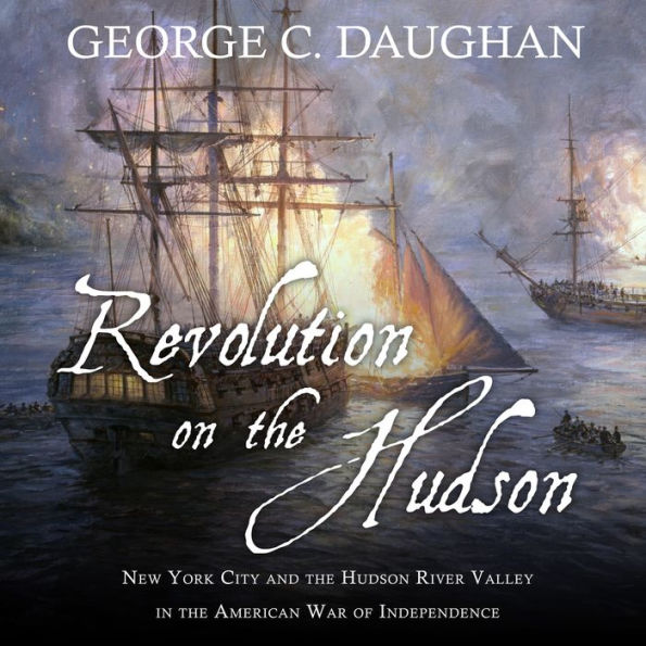 Revolution on the Hudson: New York City and the Hudson River Valley in the American War of Independence