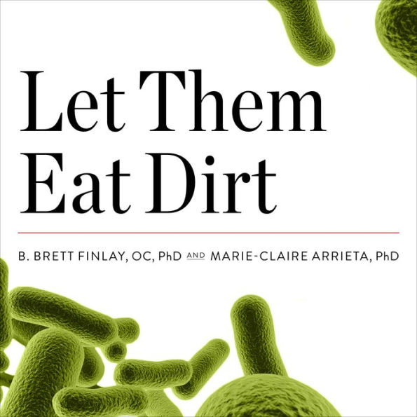 Let Them Eat Dirt: Saving Your Child from an Oversanitized World
