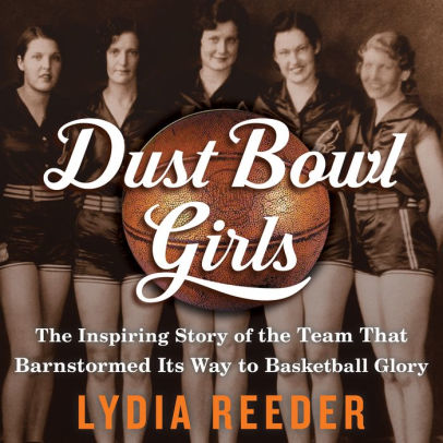 Title: Dust Bowl Girls: The Inspiring Story of the Team That Barnstormed Its Way to Basketball Glory, Author: Lydia Reeder, Virginia Woolf