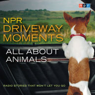 NPR Driveway Moments All About Animals: Radio Stories That Won't Let You Go