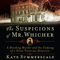 The Suspicions of Mr. Whicher: Murder and the Undoing of a Great Victorian Detective