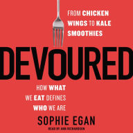 Devoured: From Chicken Wings to Kale Smoothies - How What We Eat Defines Who We Are