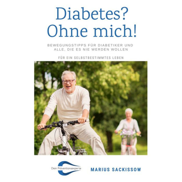 Diabetes? Ohne mich!: Bewegungstipps für Diabetiker und alle, die es nie werden wollen - Für ein selbstbestimmtes Leben