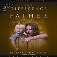 The Difference a Father Makes: Calling Out the Magnificent Destiny in Your Children