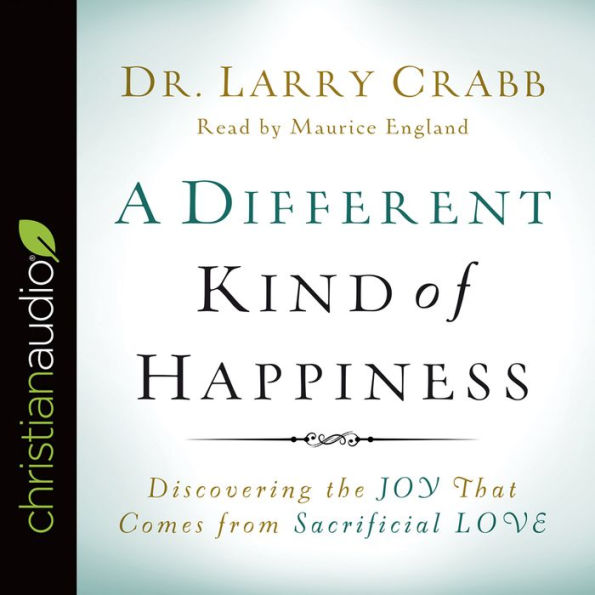 A Different Kind of Happiness: Discovering the Joy That Comes from Sacrificial Love