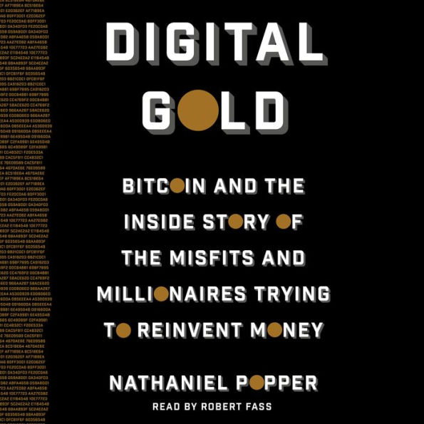 Digital Gold: Bitcoin and the Inside Story of the Misfits and Millionaires Trying to Reinvent Money