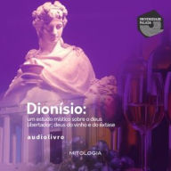 Dionísio: Deus do Vinho, do Êxtase e Libertador