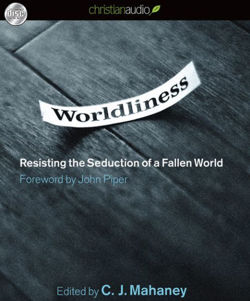 Worldliness: Resisting the Seduction of a Fallen World