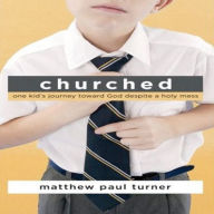 Churched: One Kids Journey Toward God Despite a Holy Mess