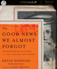 The Good News We Almost Forgot: Rediscovering the Gospel in a 16th Century Catechism