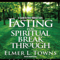 Fasting for Spiritual Breakthrough: A Guide to Nine Biblical Fasts