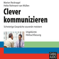 Clever kommunizieren: Schwierige Gespräche souverän meistern