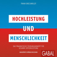 Hochleistung und Menschlichkeit: Das pragmatische Führungskonzept für gesunde Spitzenleistung