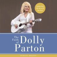 The Faith of Dolly Parton: Lessons from Her Life to Lift Your Heart