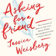 Asking for a Friend: Three Centuries of Advice on Life, Love, Money, and Other Burning Questions from a Nation Obsessed