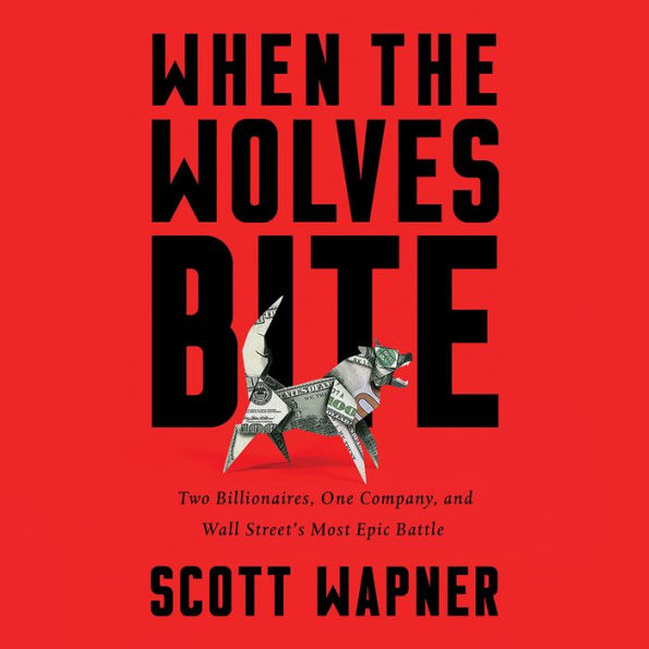 When the Wolves Bite: Two Billionaires, One Company, and an Epic Wall Street Battle