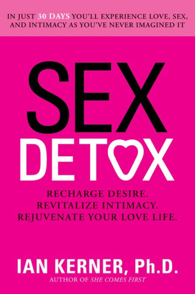 Sex Detox: Recharge Desire. Revitalize Intimacy. Rejuvenate Your Love Life.