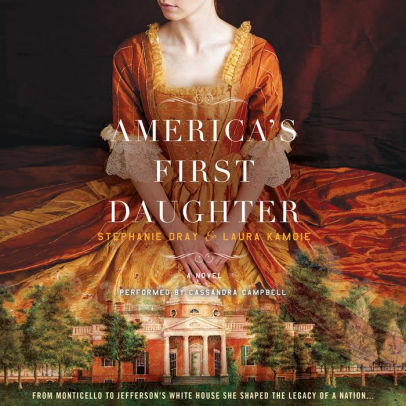 Title: America's First Daughter: A Novel, Author: Stephanie Dray, Laura Kamoie, Cassandra Campbell