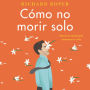 How Not to Die Alone \ Cómo no morir solo (Spanish edition)