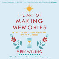 The Art of Making Memories: How to Create and Remember Happy Moments